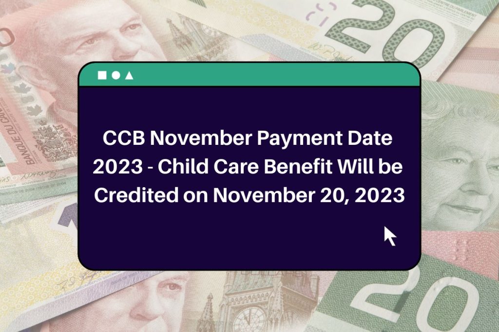 CCB November Payment Date 
2023 - Child Care Benefit Will be 
Credited on November 20, 2023