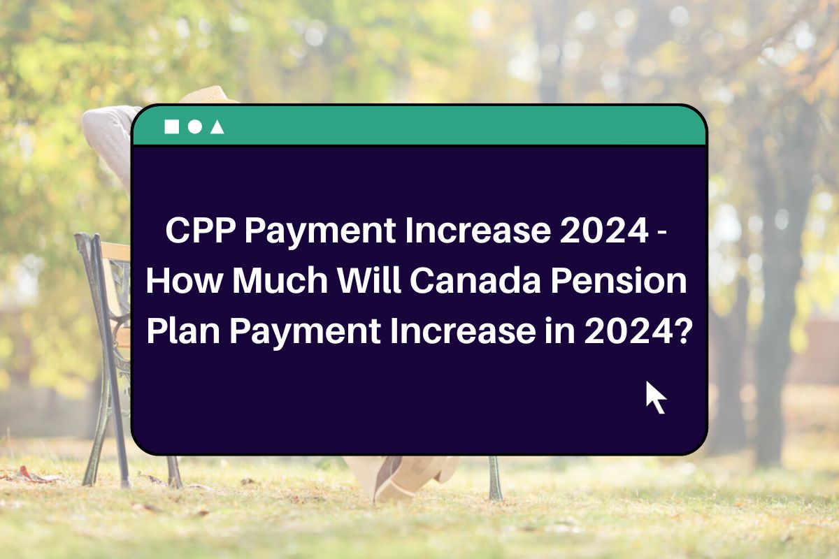 CPP Payment Increase 2024 How Much Will Canada Pension Plan Payment