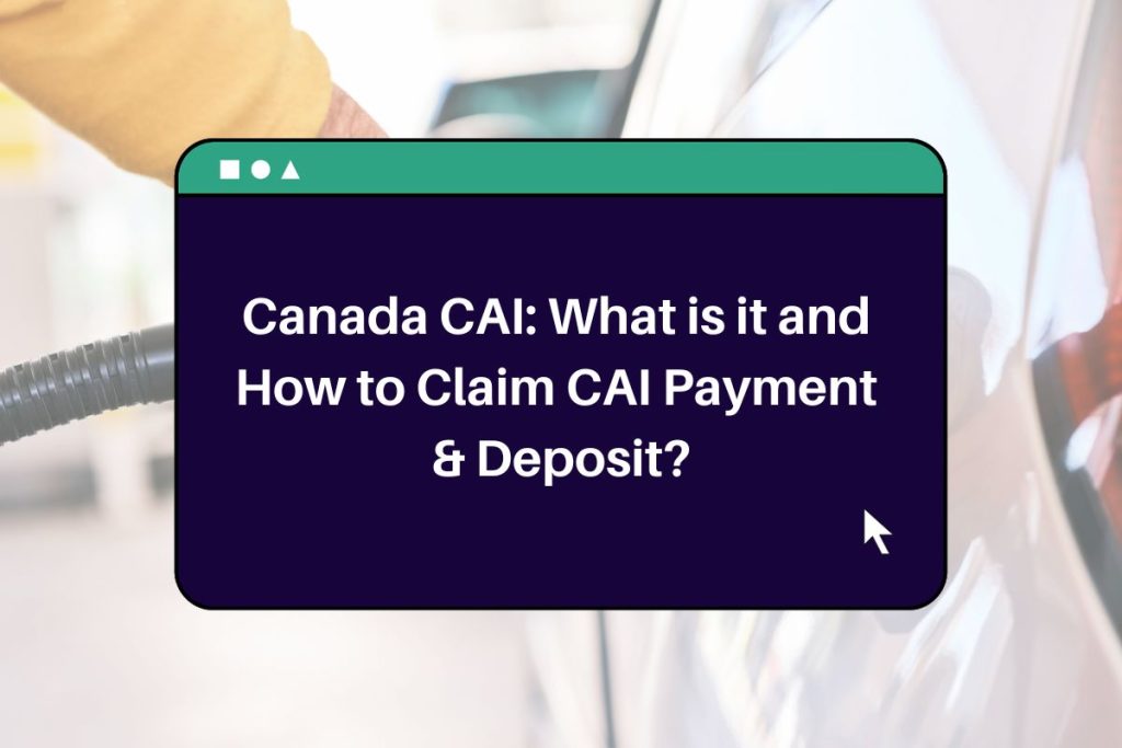 Canada CAI: What is it and How to Claim CAI Payment & Deposit?
