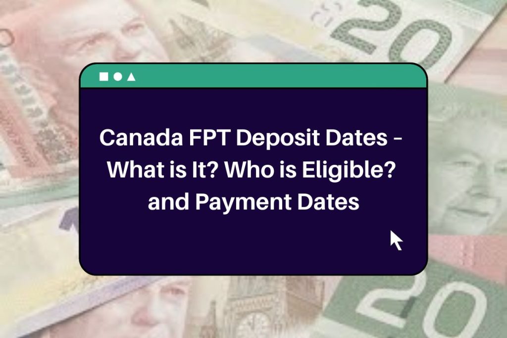 Canada FPT Deposit Dates – What is It? Who is Eligible? and Payment Dates