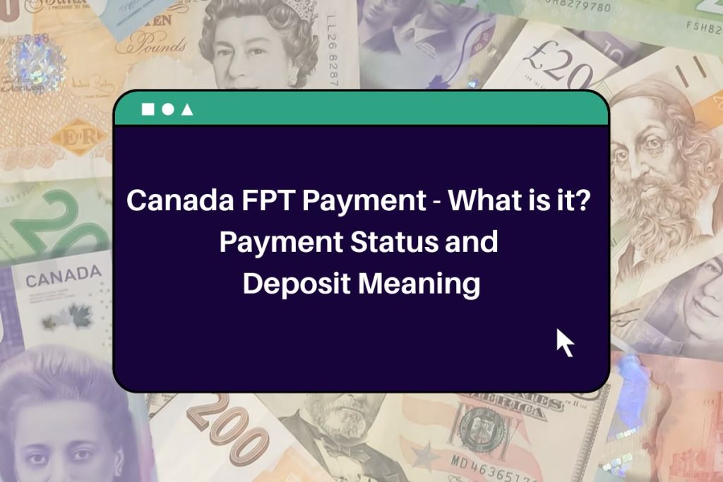 Canada FPT Payment - What is it? Payment Status and Deposit Meaning