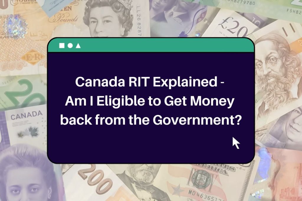 Canada RIT Explained - 
Am I Eligible to Get Money 
back from the Government?