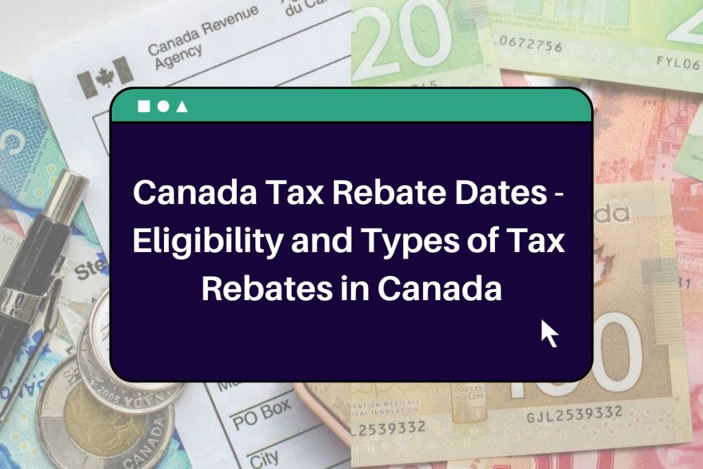 Canada Tax Rebate Dates - Eligibility and Types of Tax Rebates in Canada