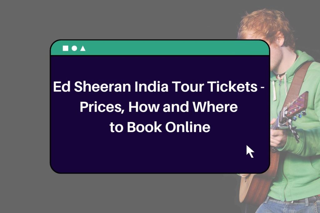 Ed Sheeran India Tour Tickets - Prices, How and Where to Book Online