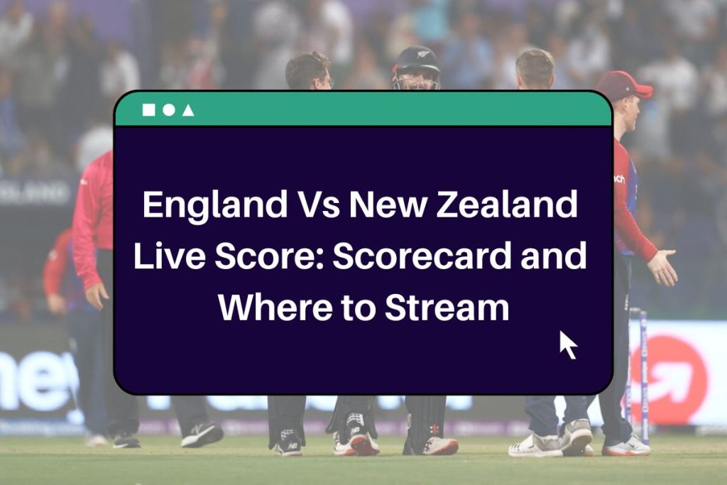 England Vs New Zealand Live Score: Scorecard and Where to Stream
