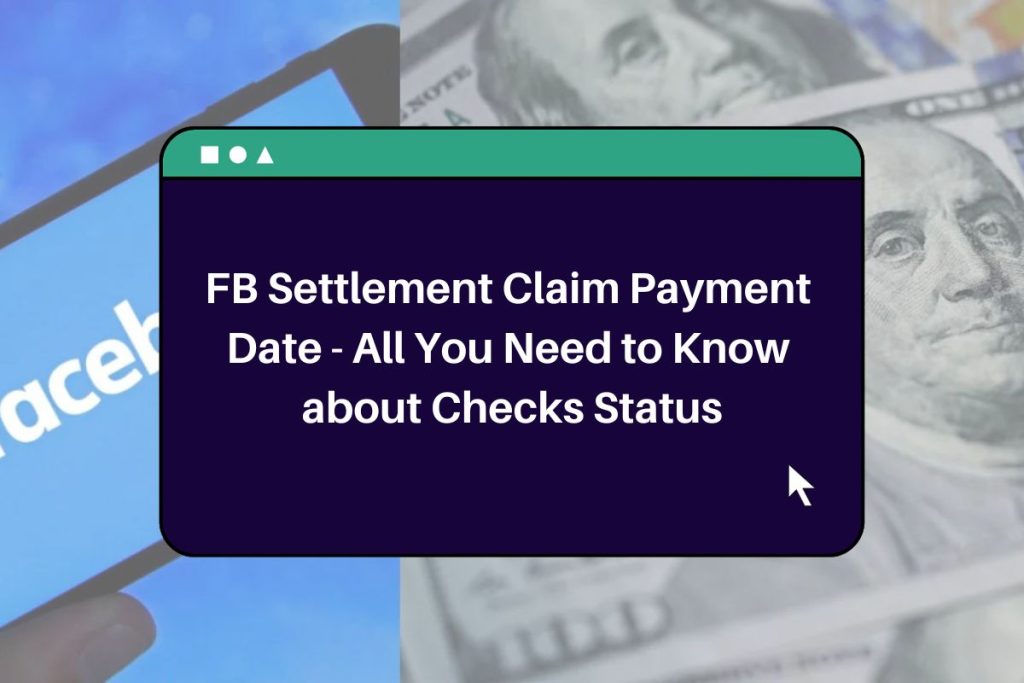 FB Settlement Claim Payment Date - All You Need to Know about Checks Status