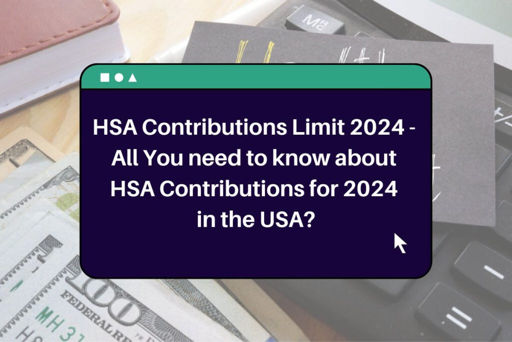 HSA Contributions Limit 2024 - 
All You need to know about 
HSA Contributions for 2024 
in the USA?