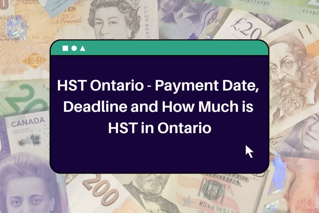HST Ontario 2023 - Payment Date, Deadline and How Much is HST in Ontario