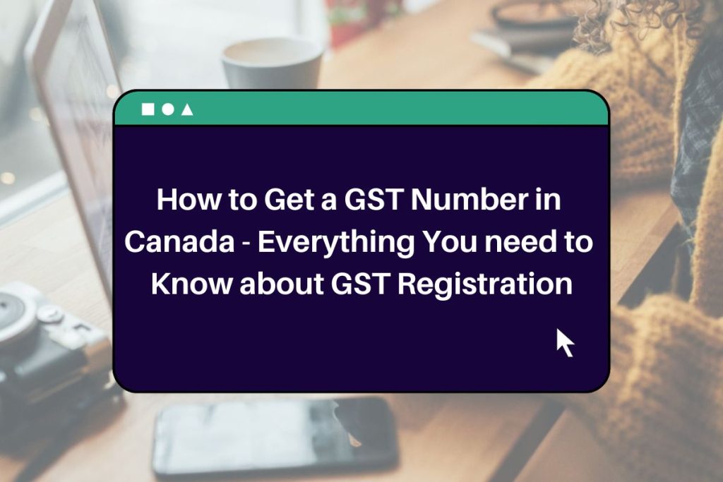 How to Get a GST Number in Canada - Everything You need to Know about GST Registration