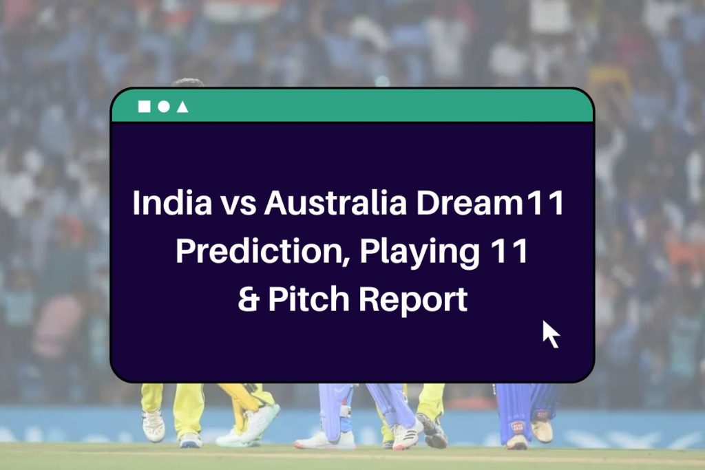 India vs Australia Dream11 Prediction: IND vs AUS Playing 11 and Pitch Report
