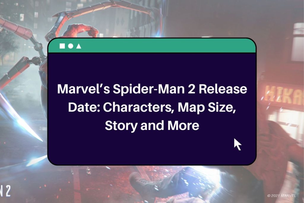 Marvel’s Spider-Man 2 Release
Date: Characters, Map Size,
Story and More