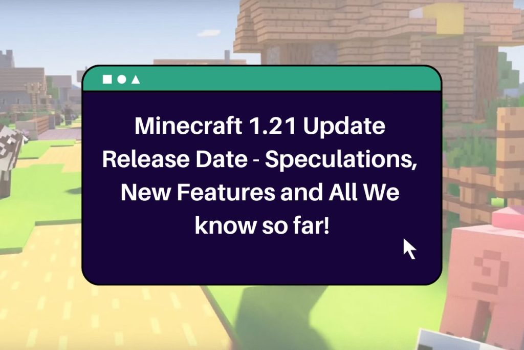 Minecraft 1.21 Update Release Date - Speculations, New Features and All We know so far!