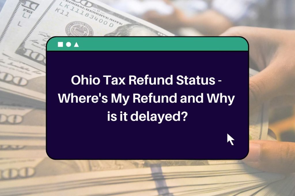 Ohio Tax Refund Status - 
Where's My Refund and Why 
is it delayed?