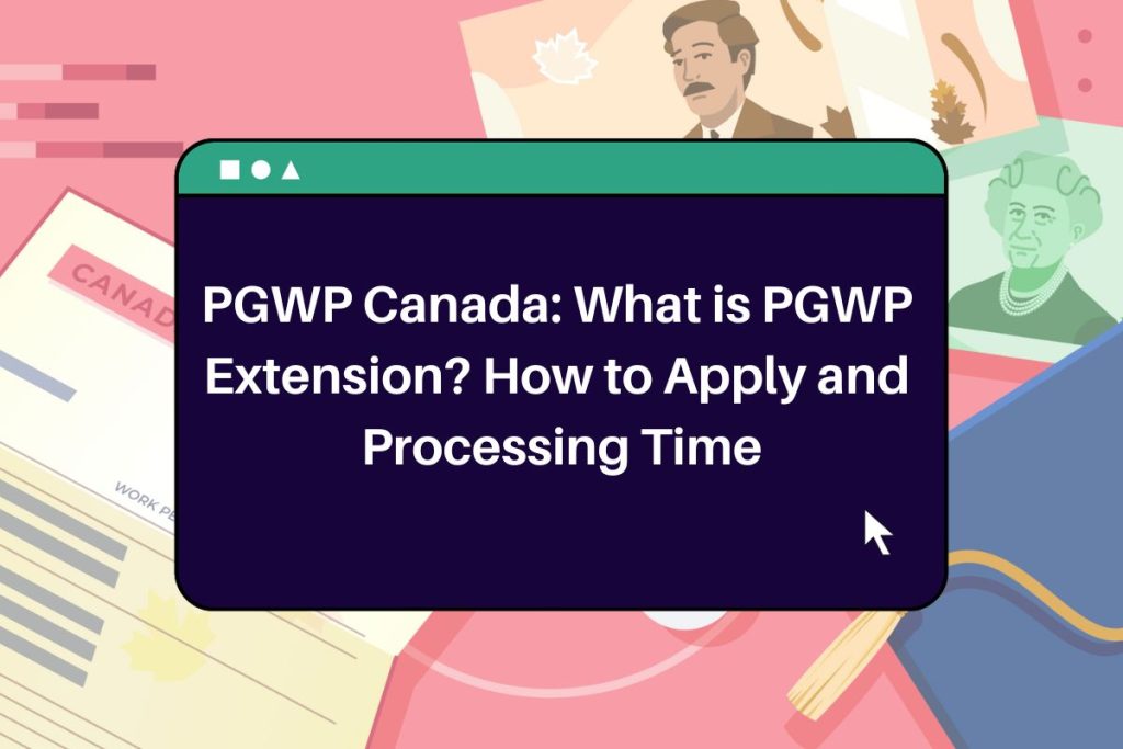 PGWP Canada: What is PGWP Extension? How to Apply and Processing Time