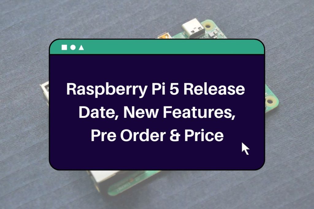 Raspberry Pi 5 Release Date, New Features (Direct Link) Pre Order and Pricing