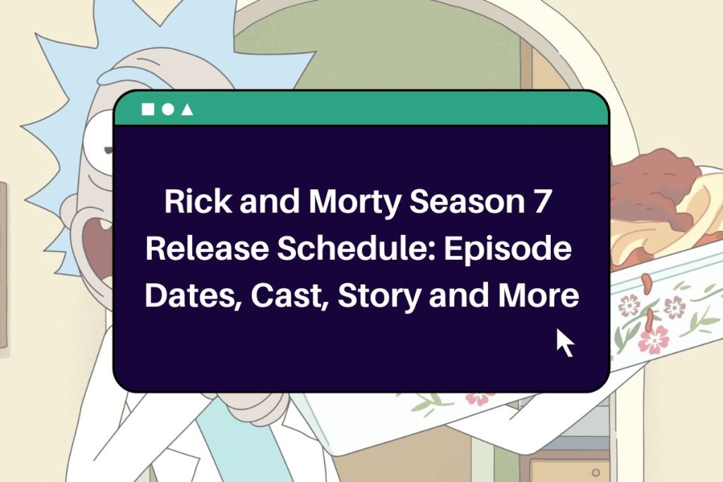 Rick and Morty Season 7 Release Schedule: Episode Dates, Cast, Story and More