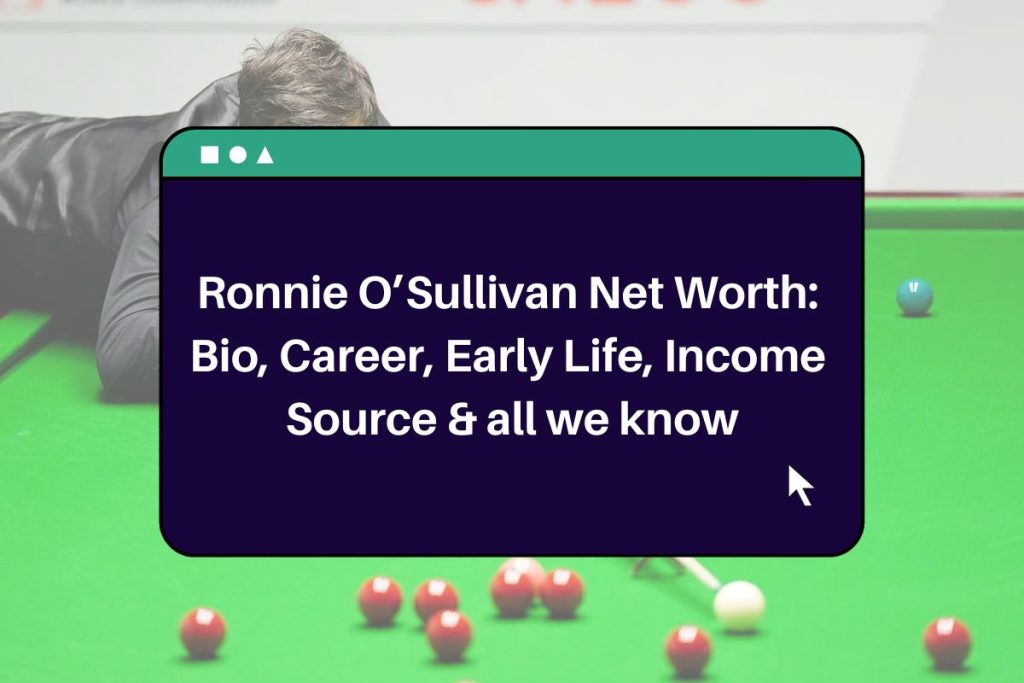 Ronnie O’Sullivan Net Worth: Bio, Career, Early Life, Income Source & all we know