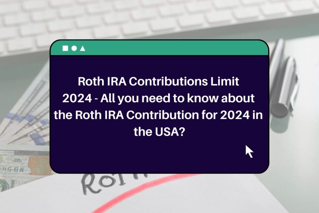Roth IRA Contributions Limit 2024 - All you need to know about the Roth IRA Contribution for 2024 in the USA?