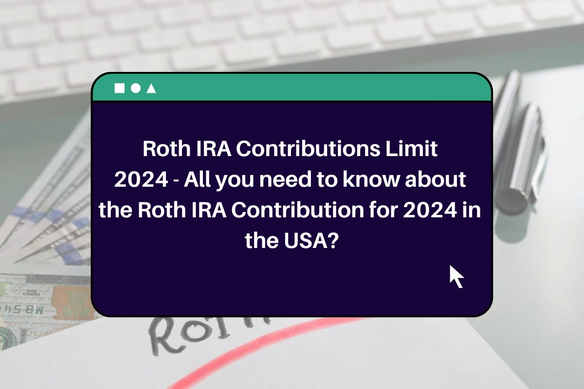 Roth IRA Contributions Limit 2024 All you need to know about the Roth