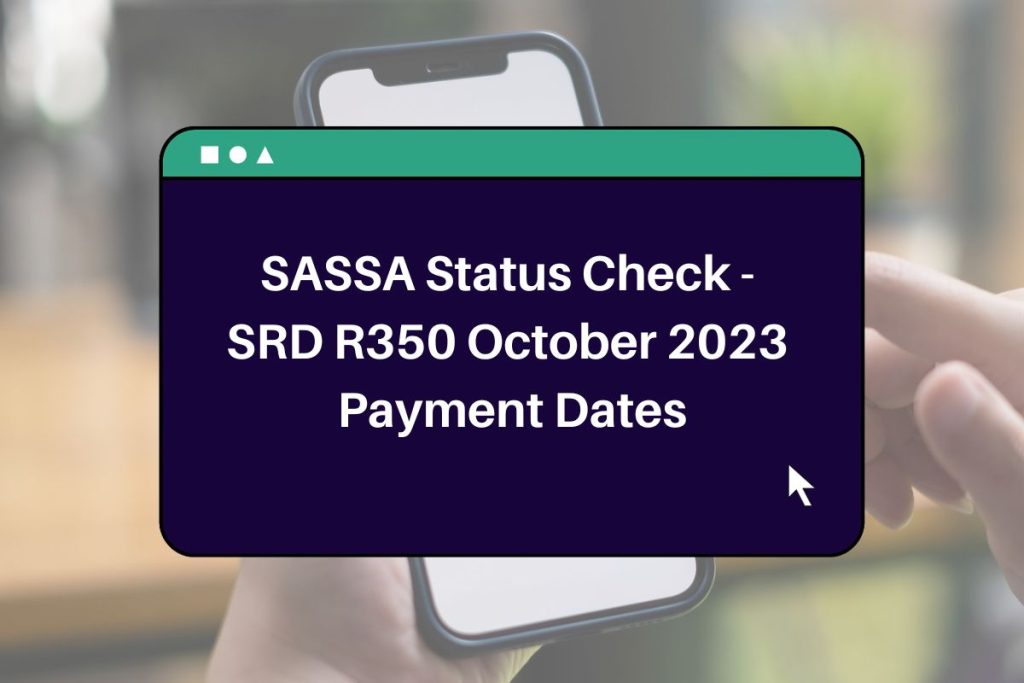 SASSA Status Check - SRD R350 October 2023 Payment Dates, Direct Link @srd.sassa.gov.za