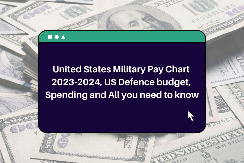 United States Military Pay Chart 2023-2024, US Defence budget, Spending and All you need to know