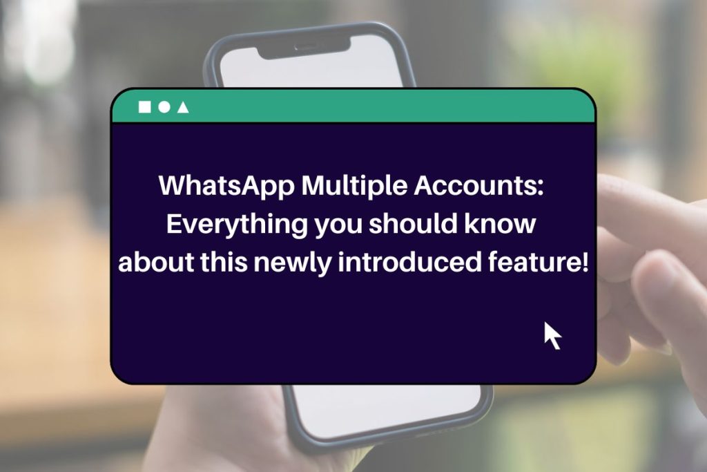 WhatsApp Multiple Accounts: Everything you should know about this newly introduced feature!