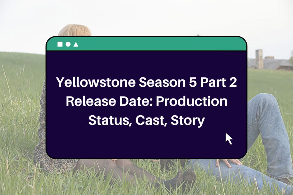 Yellowstone Season 5 Part 2 Release Date: Production Status, Cast, Story and Episodes
