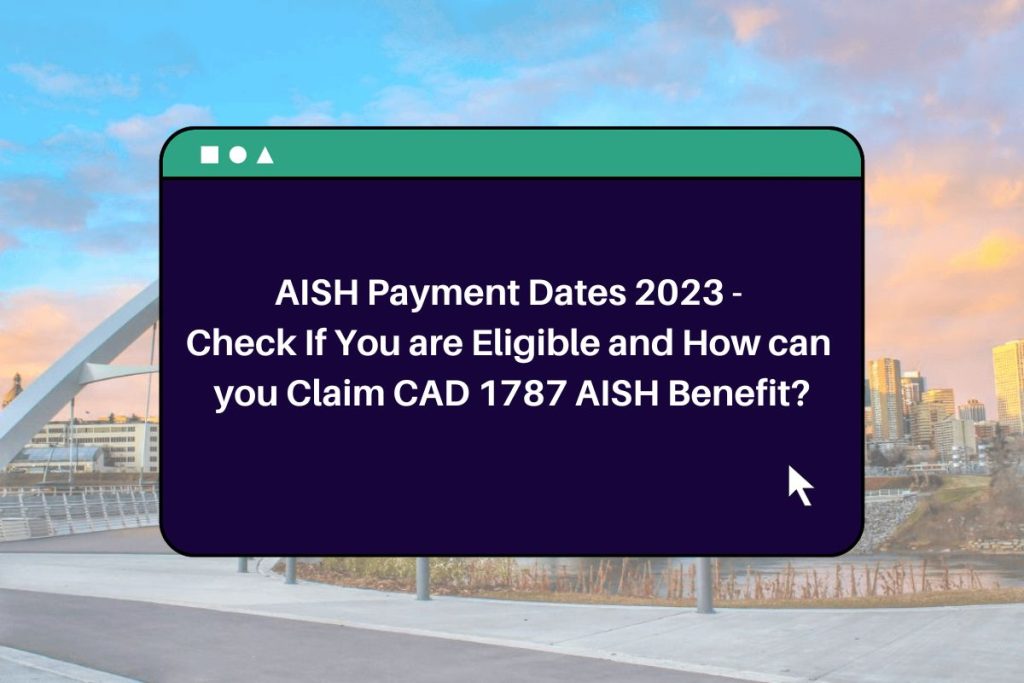 AISH Payment Dates 2023 - Check If You are Eligible and How can you Claim CAD 1787 AISH Benefit?