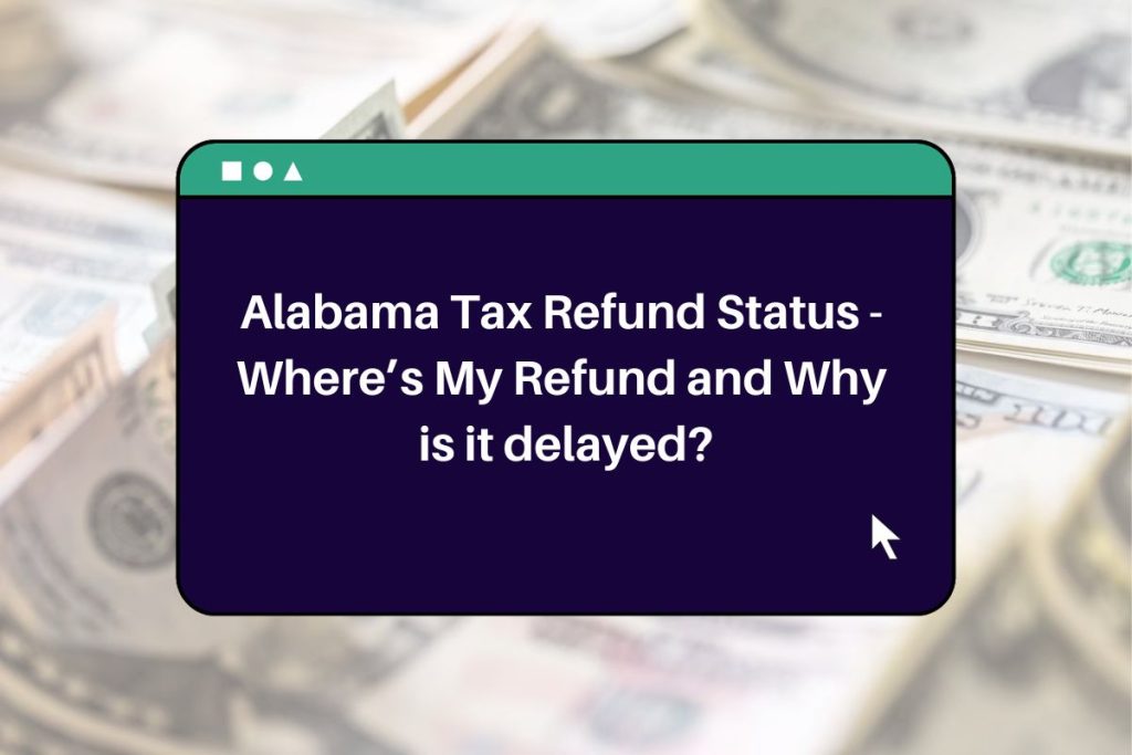 Alabama Tax Refund Status Where’s My Refund and Why is it delayed?