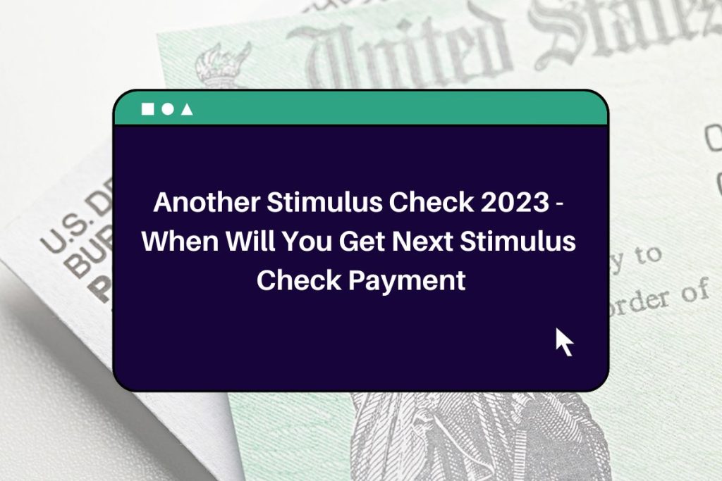 Another Stimulus Check 2023 - When Will You Get Next Stimulus Check Payment