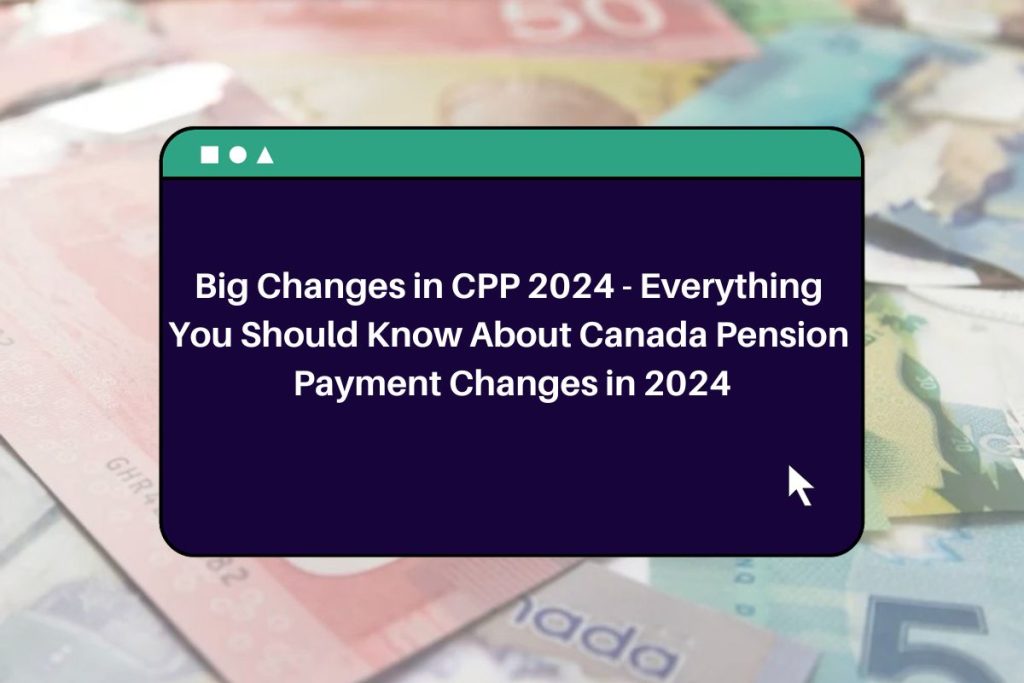 Big Changes in CPP 2024 - Everything You Should Know About  Canada Pension Payment Changes in 2024