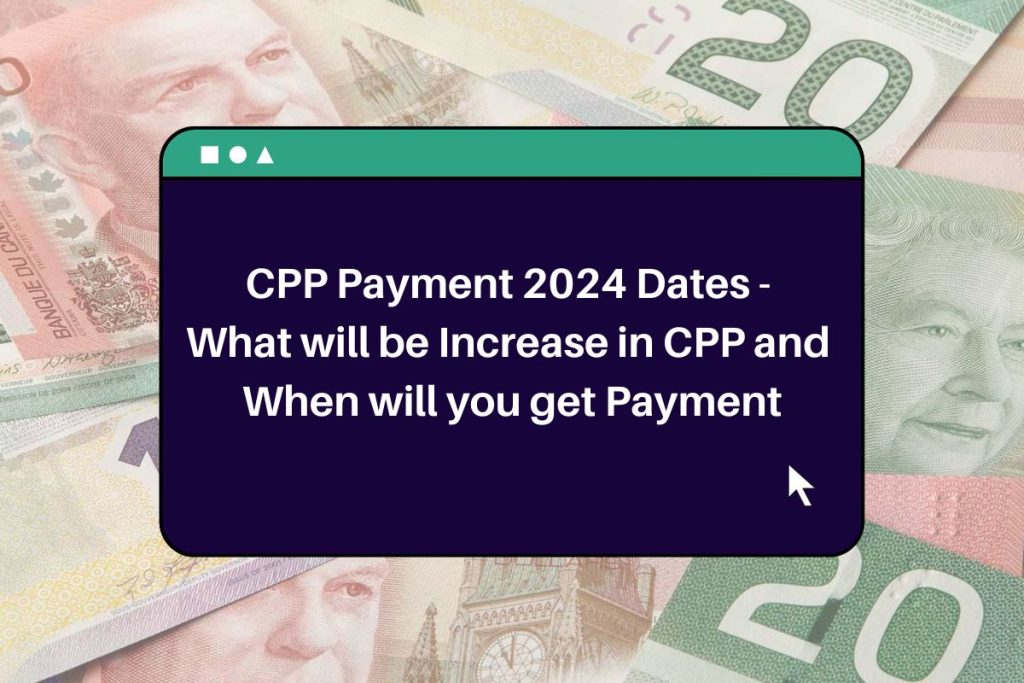 CPP Payment 2024 Dates - What will be Increase in CPP and When will you get Payment
