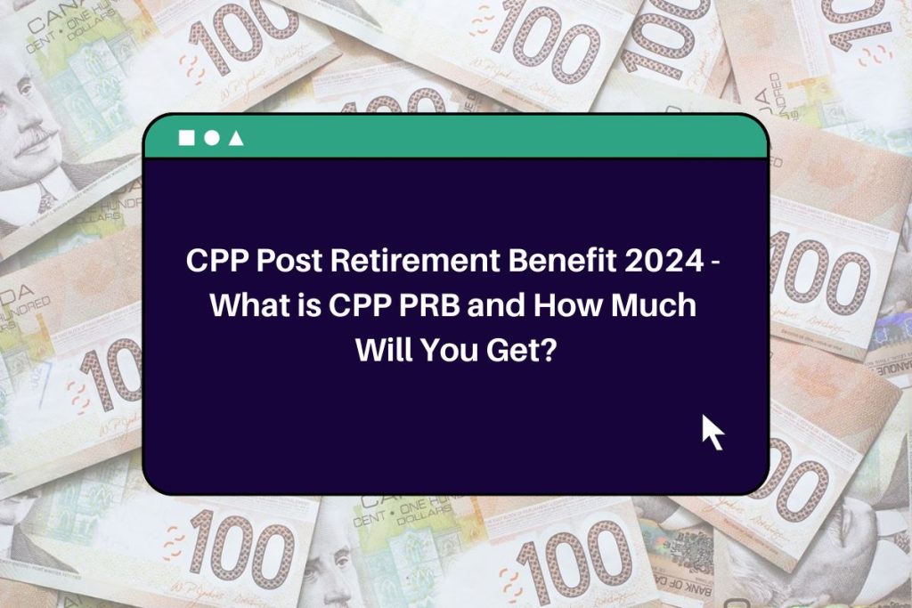 CPP Post Retirement Benefit 2024 - What is CPP PRB and How Much Will You Get?