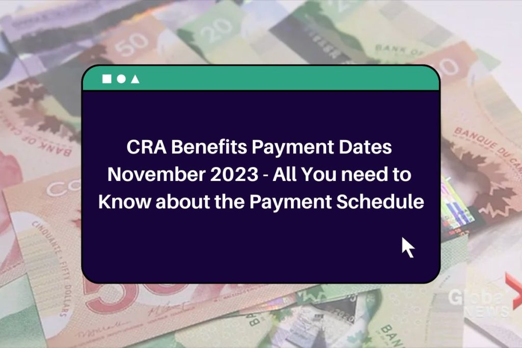 CRA Benefits Payment Dates November 2023 - All You need to Know about the Payment Schedule