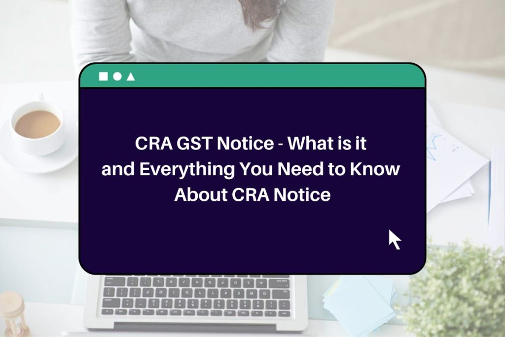 CRA GST Notice - What is it and Everything You Need to Know About CRA Notice