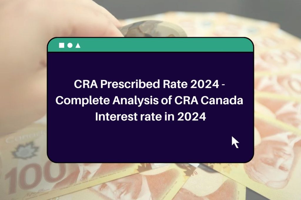 CRA Prescribed Rate 2024 - Complete Analysis of CRA Canada Interest rate in 2024
