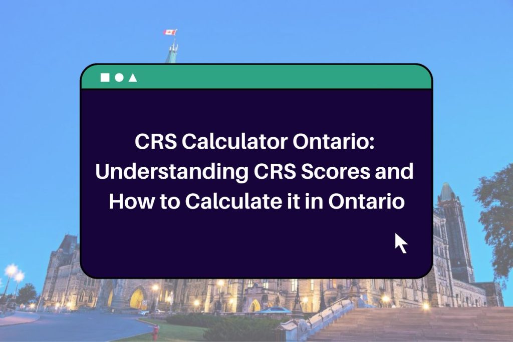 CRS Calculator Ontario: Understanding CRS Scores and How to Calculate it in Ontario