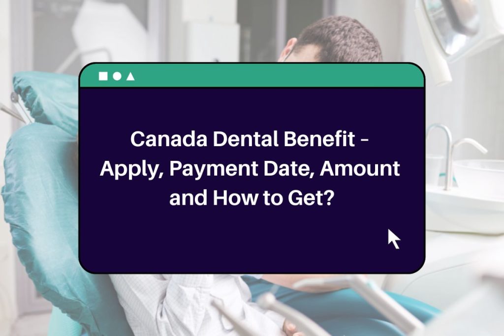 Canada Dental Benefit – Apply, Payment Date, Amount and How to Get?