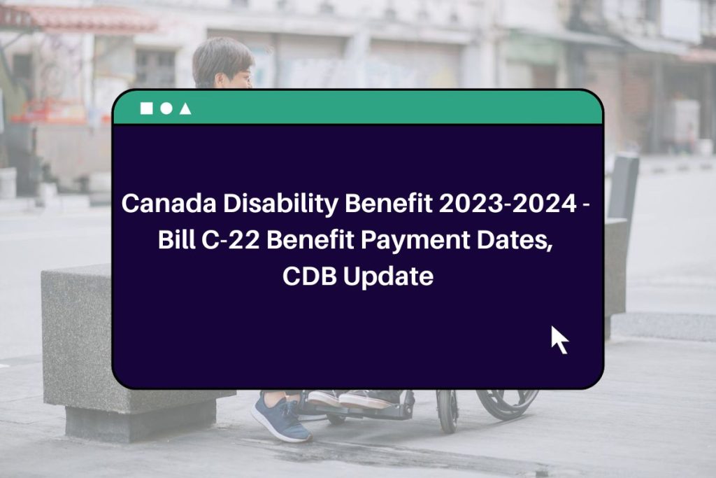 Canada Disability Benefit 2023-2024 - Bill C-22 Benefit Payment Dates, CDB Update