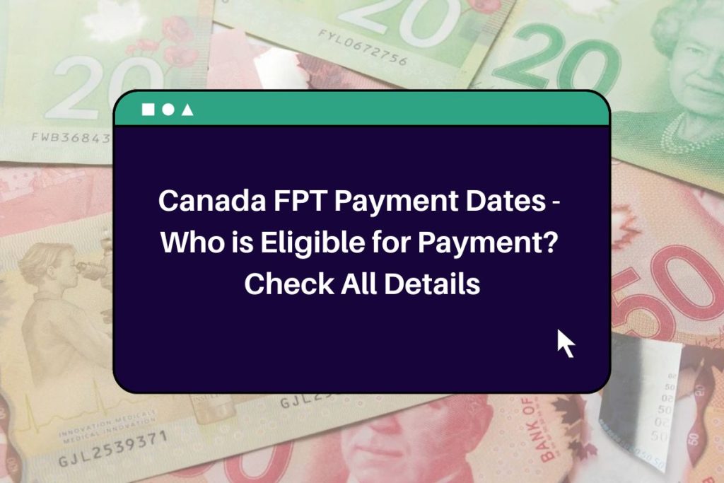Canada FPT Payment Dates - Who is Eligible for Payment? Check All Details