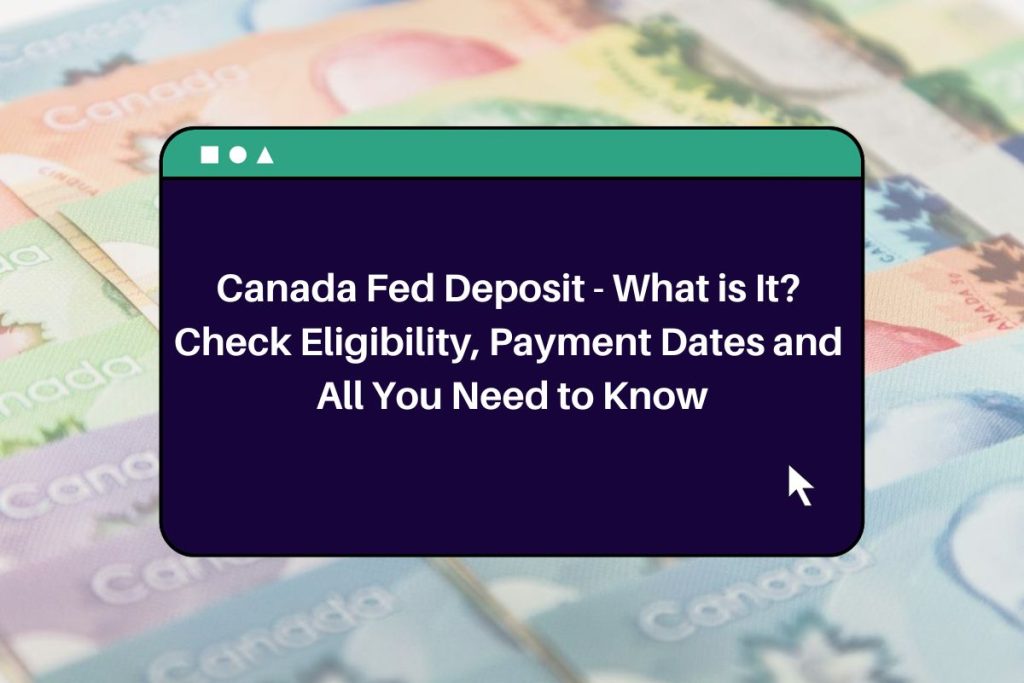 Canada Fed Deposit - What is It? Check Eligibility, Payment Dates and All You Need to Know