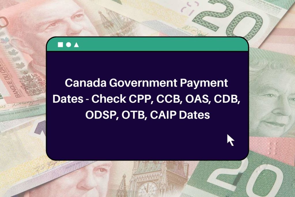 Canada Government Payment Dates - Check CPP, CCB, OAS, CDB, ODSP, OTB, CAIP Dates