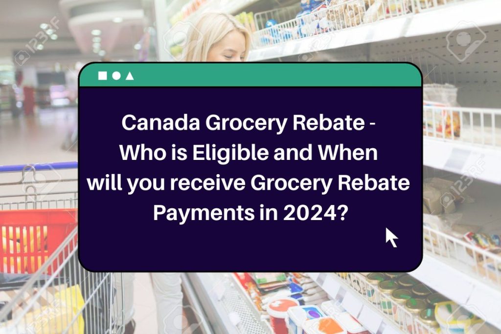 Canada Grocery Rebate Who is Eligible and When will you receive