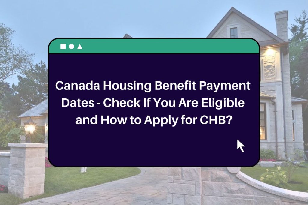 Canada Housing Benefit Payment Dates - Check If You Are Eligible and How to Apply for CHB?
