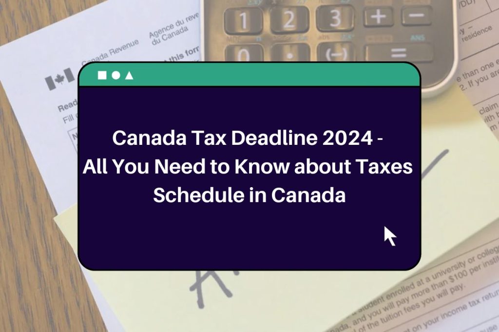 Canada Tax Deadline 2024 - All You Need to Know about Taxes Schedule in Canada
