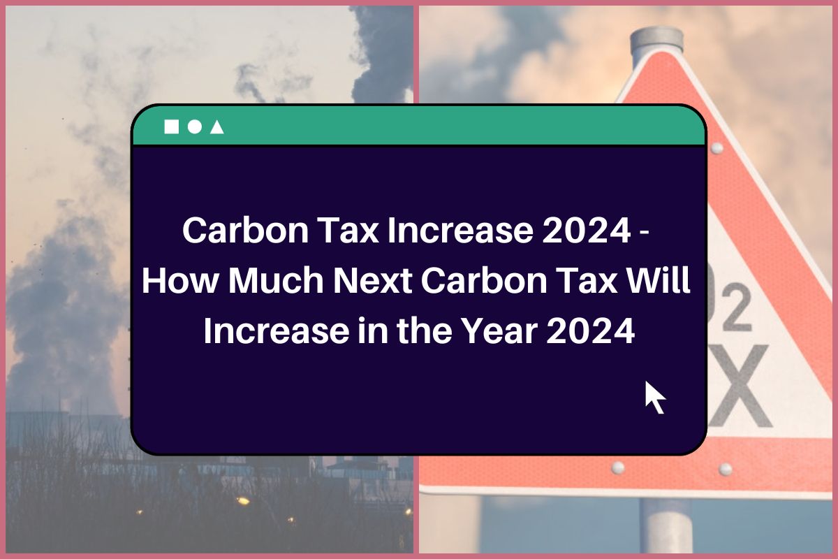 Carbon Tax Increase 2024 How Much Next Carbon Tax Will Increase In The Year 2024 