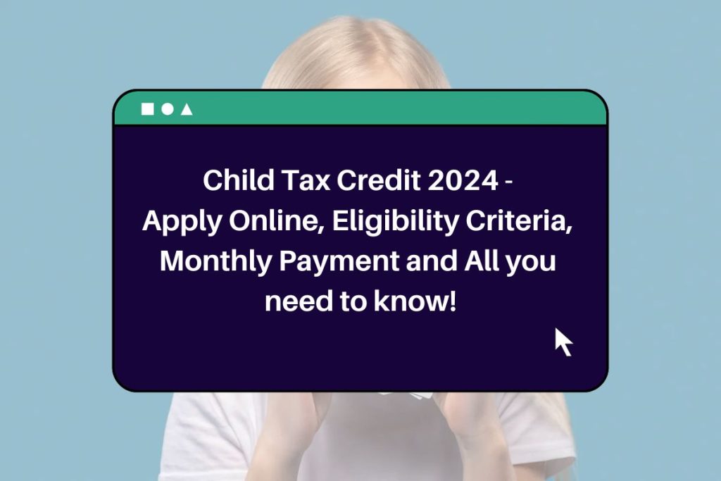 Child Tax Credit 2024 - Apply Online, Eligibility Criteria, Monthly Payment and All you need to know!