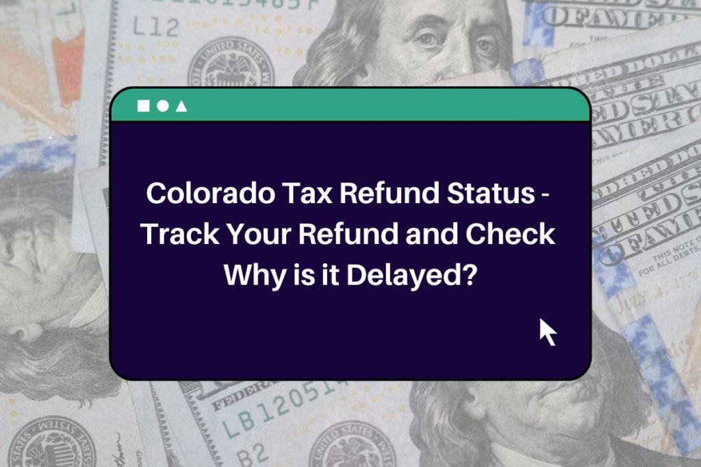 Colorado Tax Refund Status - Track Your Refund and Check Why is it Delayed?