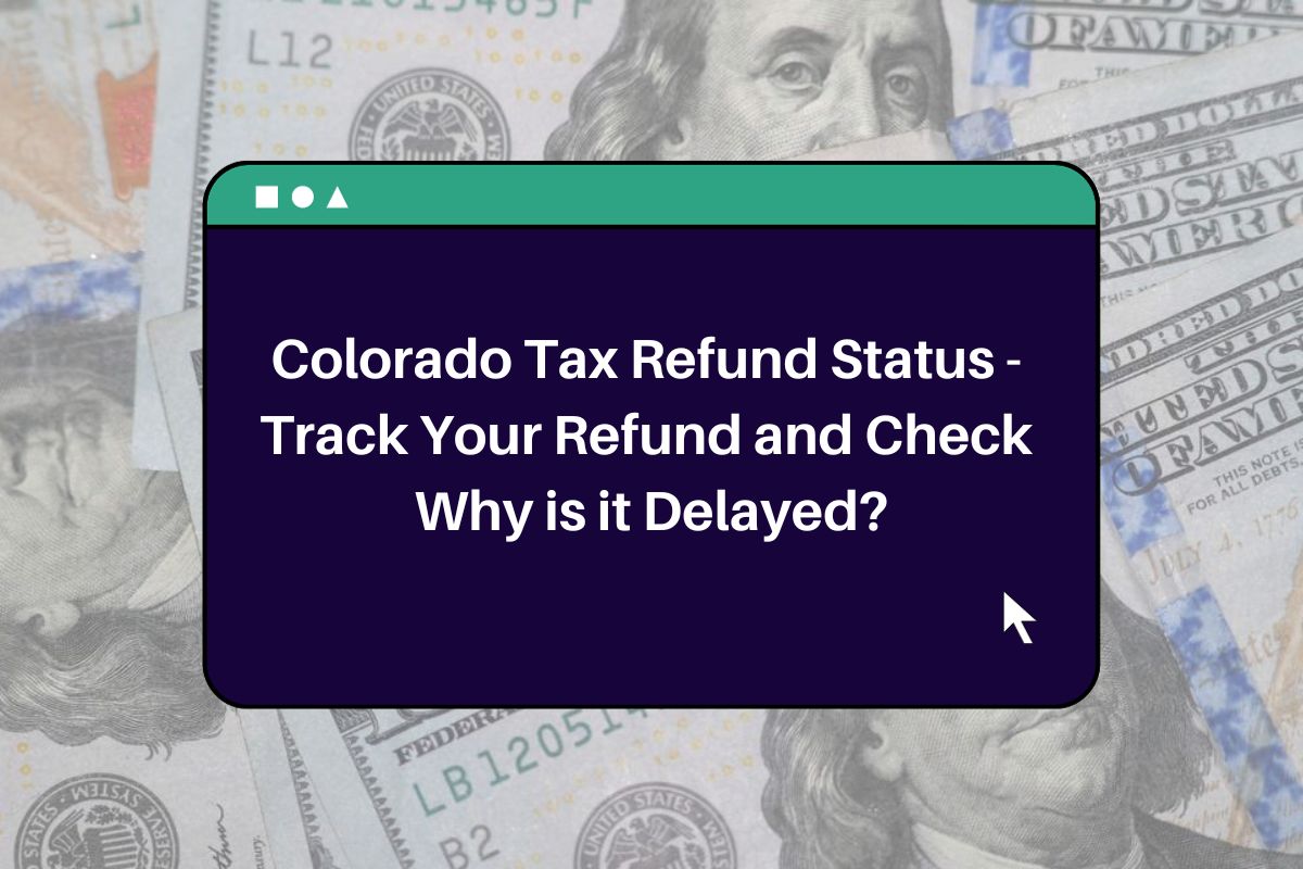Colorado Tax Refund Status Track Your Refund and Check Why is it Delayed?