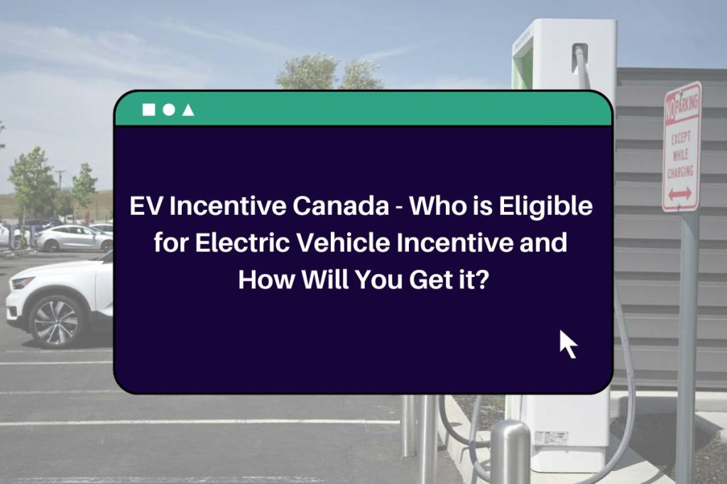 EV Incentive Canada: Who is Eligible for Electric Vehicle Incentive and How Will You Get it?